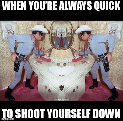 Quick draw WhoAmI | WHEN YOU’RE ALWAYS QUICK; TO SHOOT YOURSELF DOWN | image tagged in whoami,draw,quick,shoot | made w/ Imgflip meme maker