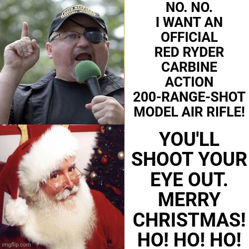 You'll Shoot Your Eye Out.  HO! HO! HO! | NO. NO. I WANT AN OFFICIAL RED RYDER CARBINE ACTION 200-RANGE-SHOT MODEL AIR RIFLE! YOU'LL SHOOT YOUR EYE OUT. MERRY CHRISTMAS! HO! HO! HO! | image tagged in memes,drake hotline bling,hohoho,you'll shoot your eye out,oath keepers,safety first | made w/ Imgflip meme maker