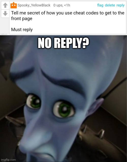 NO REPLY? | image tagged in megamind peeking | made w/ Imgflip meme maker