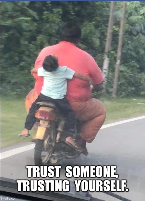 Hold On Buddy | TRUST  SOMEONE,  TRUSTING  YOURSELF. | image tagged in hold on buddy | made w/ Imgflip meme maker