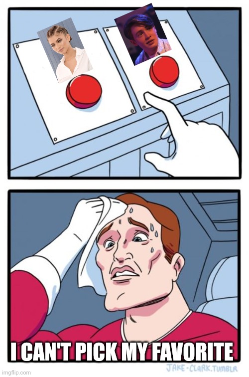 Favorite | I CAN'T PICK MY FAVORITE | image tagged in memes,two buttons | made w/ Imgflip meme maker