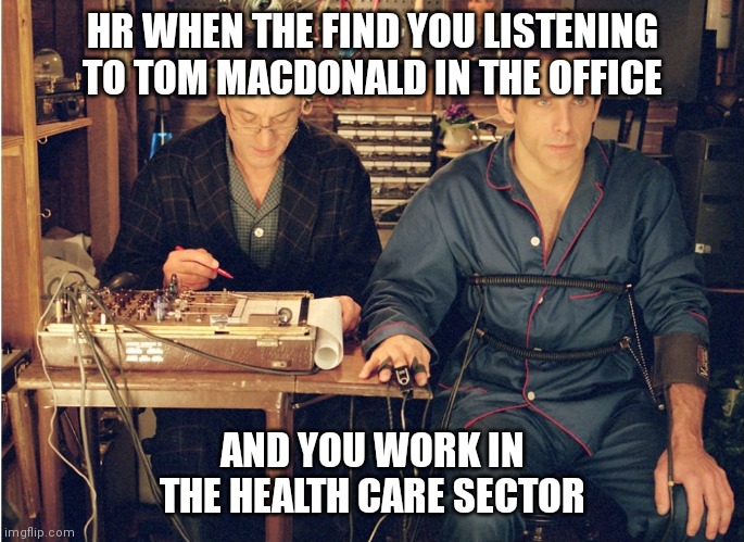 Hr | HR WHEN THE FIND YOU LISTENING TO TOM MACDONALD IN THE OFFICE; AND YOU WORK IN THE HEALTH CARE SECTOR | image tagged in work,pc,conspiracy | made w/ Imgflip meme maker
