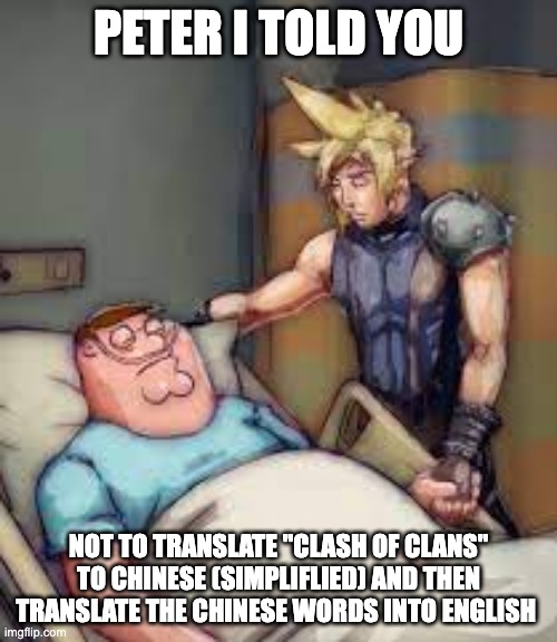 Coc | PETER I TOLD YOU; NOT TO TRANSLATE ''CLASH OF CLANS'' TO CHINESE (SIMPLIFLIED) AND THEN TRANSLATE THE CHINESE WORDS INTO ENGLISH | image tagged in i told you peter | made w/ Imgflip meme maker