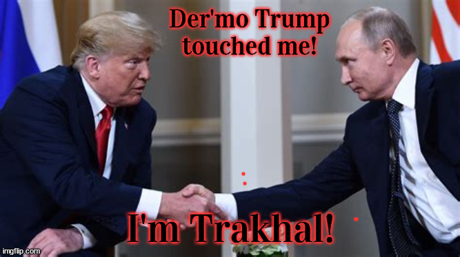 Another one bites the dust. | Der'mo Trump touched me! I'm Trakhal! | image tagged in another one turned to der'mo,putin's trakhal,failed dictators,shit,maga | made w/ Imgflip meme maker