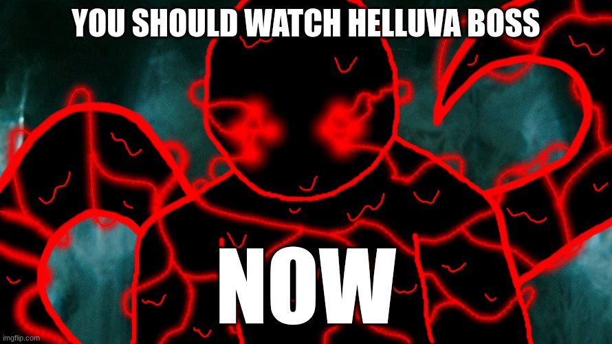 It's Corrupting Time | YOU SHOULD WATCH HELLUVA BOSS NOW | image tagged in it's corrupting time | made w/ Imgflip meme maker