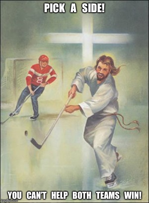 jesus hockey | PICK   A   SIDE! YOU   CAN’T   HELP   BOTH   TEAMS   WIN! | image tagged in jesus hockey | made w/ Imgflip meme maker