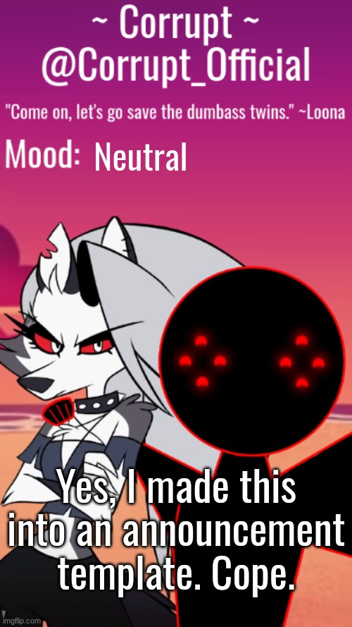 :) | Neutral; Yes, I made this into an announcement template. Cope. | image tagged in corrupt x loona announcement templaye | made w/ Imgflip meme maker