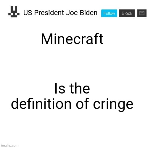 US-President-Joe-Biden announcement template | Minecraft; Is the definition of cringe | image tagged in us-president-joe-biden announcement template | made w/ Imgflip meme maker