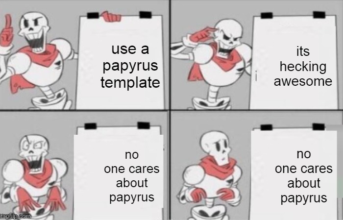 fr tho | use a papyrus template; its hecking awesome; no one cares about papyrus; no one cares about papyrus | image tagged in memes | made w/ Imgflip meme maker