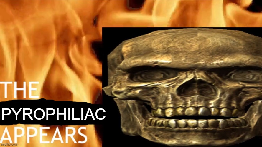 hey chat | PYROPHILIAC | image tagged in the skeleton appears | made w/ Imgflip meme maker
