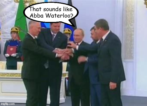 Vlad's Waterloo | That sounds like
 Abba Waterloo? | image tagged in vladimir putin,ukraine,russia invasion,failed dictator,maga | made w/ Imgflip meme maker