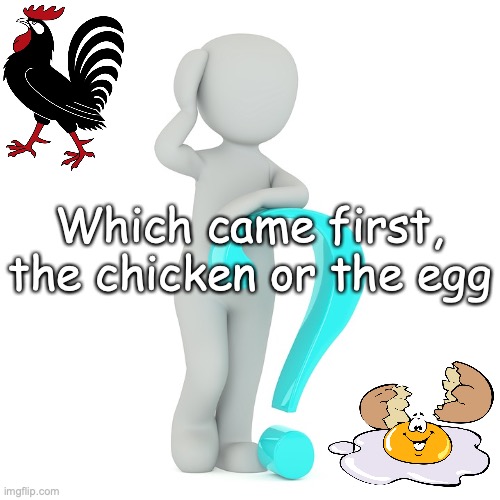 Scripture Has The Answer | Which came first, the chicken or the egg | image tagged in in the beginning | made w/ Imgflip meme maker