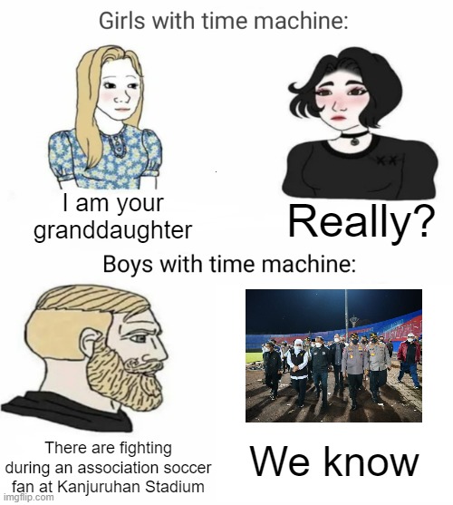 Kanjuruhan Stadium trying to fighting for Arema | I am your granddaughter; Really? There are fighting during an association soccer fan at Kanjuruhan Stadium; We know | image tagged in time machine,memes | made w/ Imgflip meme maker