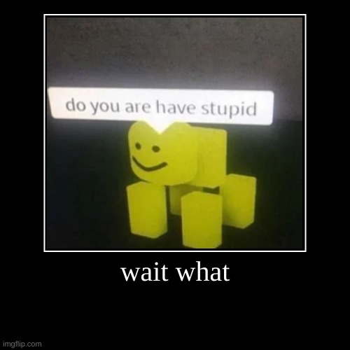 do you are have stupid | image tagged in funny,demotivationals | made w/ Imgflip demotivational maker