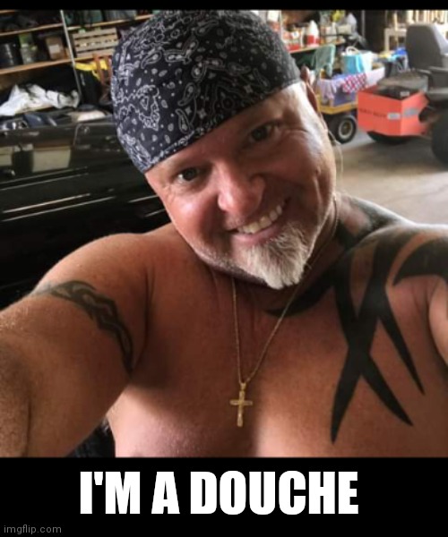 Douche | I'M A DOUCHE | image tagged in funny | made w/ Imgflip meme maker