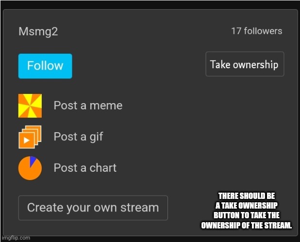 THERE SHOULD BE A TAKE OWNERSHIP BUTTON TO TAKE THE OWNERSHIP OF THE STREAM. | made w/ Imgflip meme maker