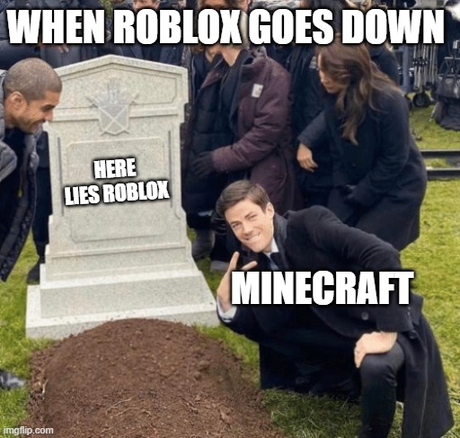 when Roblox goes down | WHEN ROBLOX GOES DOWN; HERE LIES ROBLOX; MINECRAFT | image tagged in grant gustin over grave | made w/ Imgflip meme maker