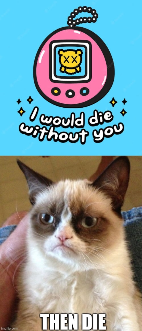:) | THEN DIE | image tagged in memes,grumpy cat | made w/ Imgflip meme maker