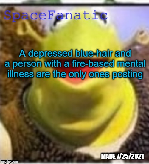 Ye Olde Announcements | A depressed blue-hair and a person with a fire-based mental illness are the only ones posting | image tagged in spacefanatic announcement temp | made w/ Imgflip meme maker