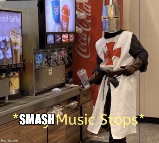 Holy music stops | SMASH | image tagged in holy music stops | made w/ Imgflip meme maker