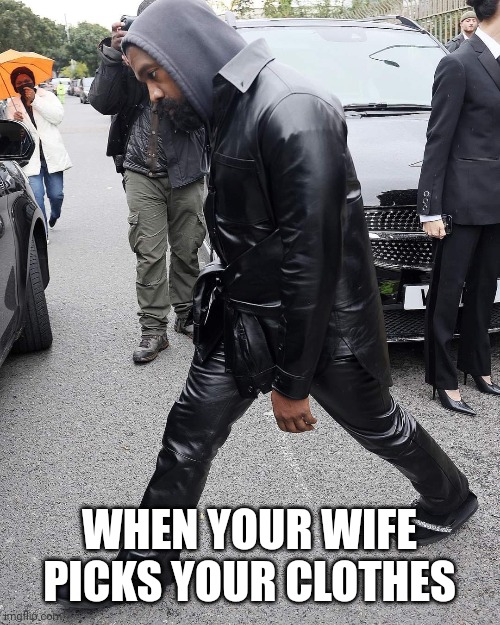 WHEN YOUR WIFE PICKS YOUR CLOTHES | image tagged in humor | made w/ Imgflip meme maker