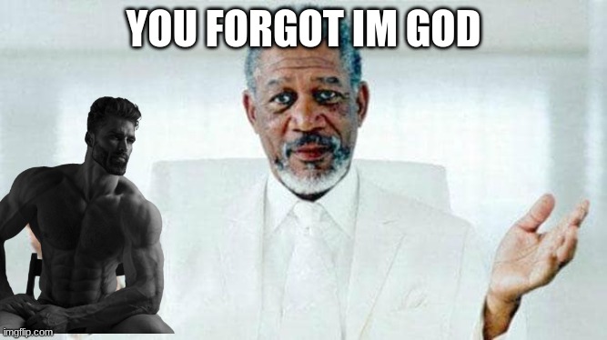 I am God | YOU FORGOT IM GOD | image tagged in i am god | made w/ Imgflip meme maker