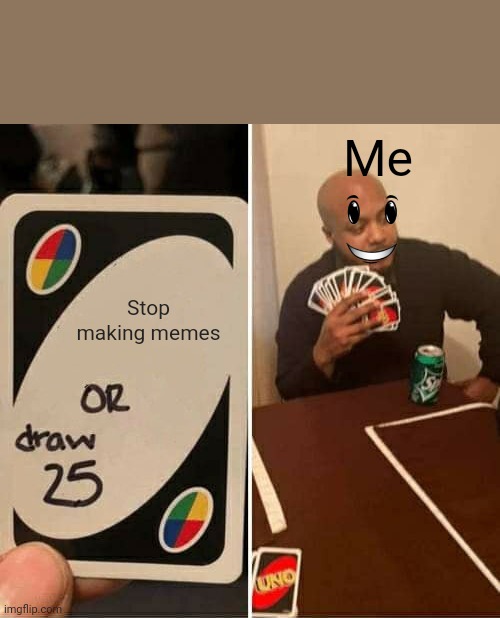 Wait i only made one meme |  Me; Stop making memes | image tagged in memes,never gonna give you up,never gonna let you down,never gonna run around,and desert you | made w/ Imgflip meme maker