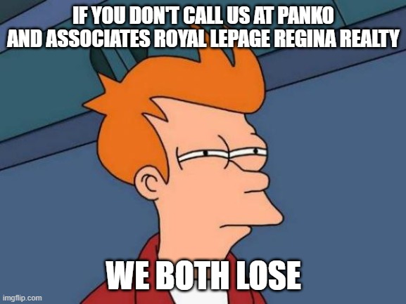 office | IF YOU DON'T CALL US AT PANKO AND ASSOCIATES ROYAL LEPAGE REGINA REALTY; WE BOTH LOSE | image tagged in memes,futurama fry | made w/ Imgflip meme maker