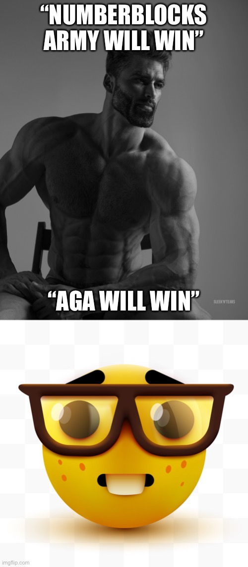 “NUMBERBLOCKS ARMY WILL WIN” “AGA WILL WIN” | image tagged in giga chad,nerd emoji | made w/ Imgflip meme maker