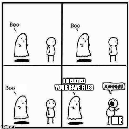 noooooo | I DELETED YOUR SAVE FILES; ME | image tagged in ghost boo,why | made w/ Imgflip meme maker
