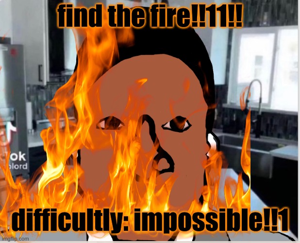 find the fire!!11!! difficultly: impossible!!1 | made w/ Imgflip meme maker