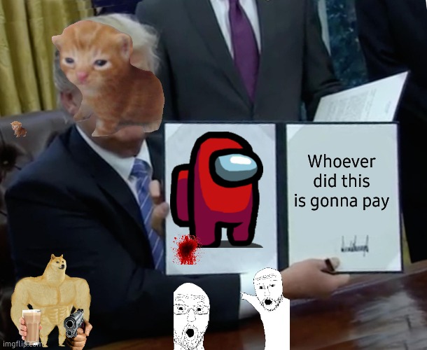 Trump Bill Signing Meme | Whoever did this is gonna pay | image tagged in memes,trump bill signing | made w/ Imgflip meme maker