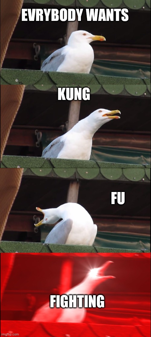 Kung Fu? Or Gull Fu? | EVRYBODY WANTS; KUNG; FU; FIGHTING | image tagged in memes,inhaling seagull | made w/ Imgflip meme maker