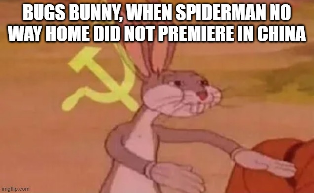 Bugs bunny communist | BUGS BUNNY, WHEN SPIDERMAN NO WAY HOME DID NOT PREMIERE IN CHINA | image tagged in bugs bunny communist | made w/ Imgflip meme maker