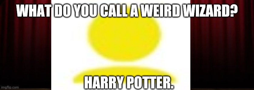 Pun 2 | WHAT DO YOU CALL A WEIRD WIZARD? HARRY POTTER. | image tagged in harry potter,foxy507,weird wizard | made w/ Imgflip meme maker