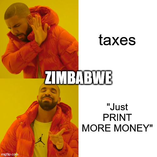 AFRICA IS SUPERIOR | taxes; ZIMBABWE; "Just PRINT MORE MONEY" | image tagged in memes,drake hotline bling,money,africa | made w/ Imgflip meme maker