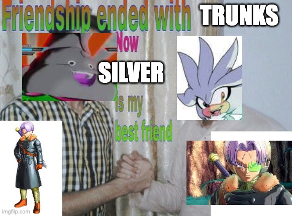 Friendship ended with X, now Y is my best friend |  TRUNKS; SILVER | image tagged in friendship ended with x now y is my best friend,sonic the hedgehog,teamfourstar,dbz,death battle | made w/ Imgflip meme maker