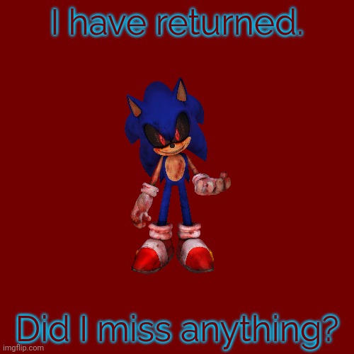Image Title | I have returned. Did I miss anything? | image tagged in memes,blank transparent square | made w/ Imgflip meme maker