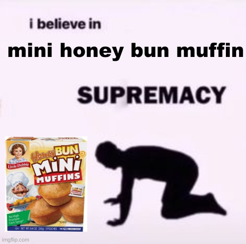 gm I couldn't get enough sleep so i'll be here instead of at school :D | mini honey bun muffin | image tagged in i believe in supremacy | made w/ Imgflip meme maker