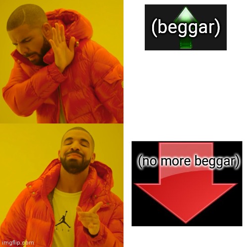 Drake Hotline Bling Meme | (beggar); (no more beggar) | image tagged in memes,drake hotline bling | made w/ Imgflip meme maker