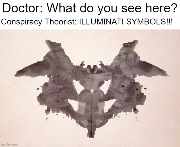 You're in on it, aren't you? | Doctor: What do you see here? Conspiracy Theorist: ILLUMINATI SYMBOLS!!! | made w/ Imgflip meme maker