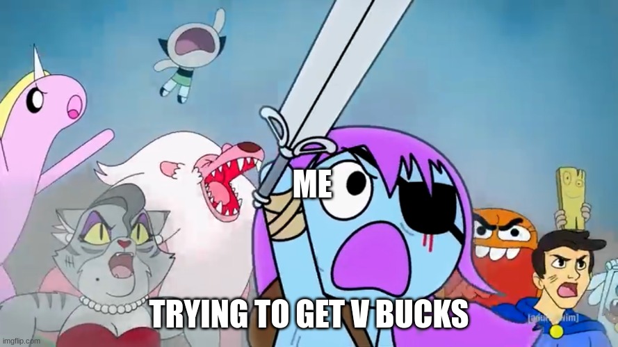 Fartnite | ME; TRYING TO GET V BUCKS | image tagged in pibby and everyone prepare to battle | made w/ Imgflip meme maker
