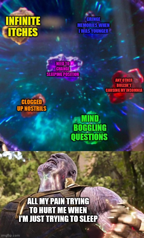 Thanos Infinity Stones | INFINITE ITCHES; CRINGE MEMORIES WHEN I WAS YOUNGER; NEED TO CHANGE SLEEPING POSITION; ANY OTHER BULLSH*T CAUSING MY INSOMNIA; CLOGGED UP NOSTRILS; MIND BOGGLING QUESTIONS; ALL MY PAIN TRYING TO HURT ME WHEN I'M JUST TRYING TO SLEEP | image tagged in thanos infinity stones,first world problems,relatable memes | made w/ Imgflip meme maker
