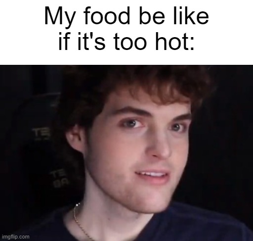 Dream Food | My food be like if it's too hot: | image tagged in dream face reveal,food | made w/ Imgflip meme maker