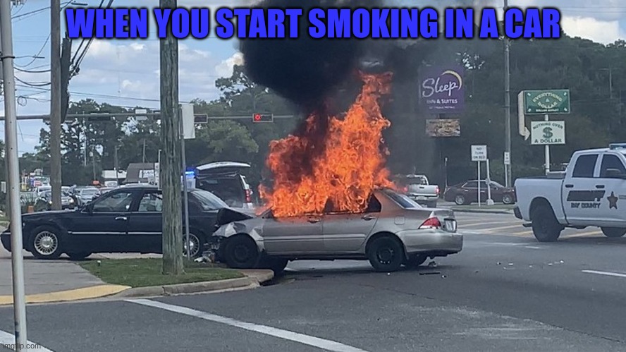 When you start smoking in a car | WHEN YOU START SMOKING IN A CAR | image tagged in lol | made w/ Imgflip meme maker