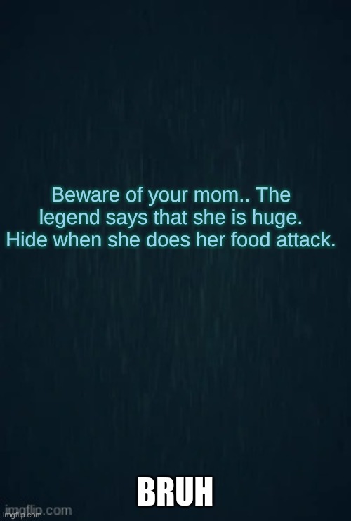 You died to your mom.. | Beware of your mom.. The legend says that she is huge. Hide when she does her food attack. BRUH | image tagged in guiding light | made w/ Imgflip meme maker