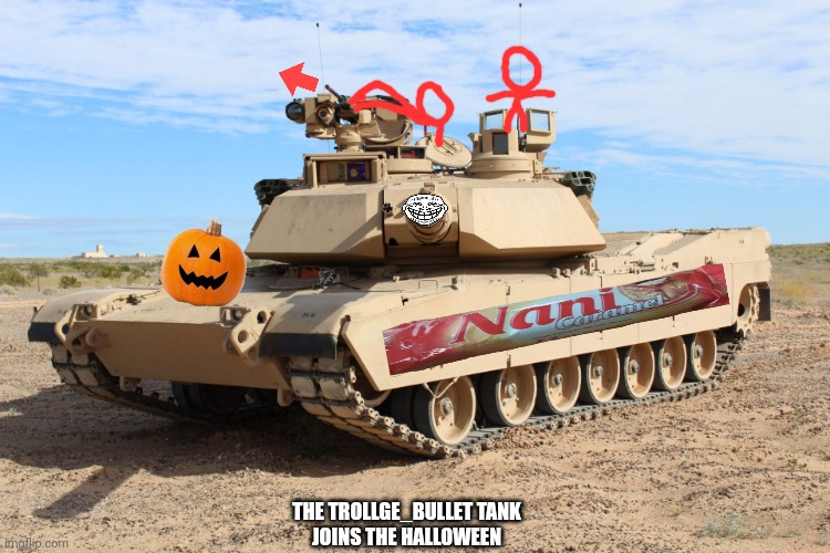 M1 Abrams | THE TROLLGE_BULLET TANK
JOINS THE HALLOWEEN | image tagged in m1 abrams | made w/ Imgflip meme maker