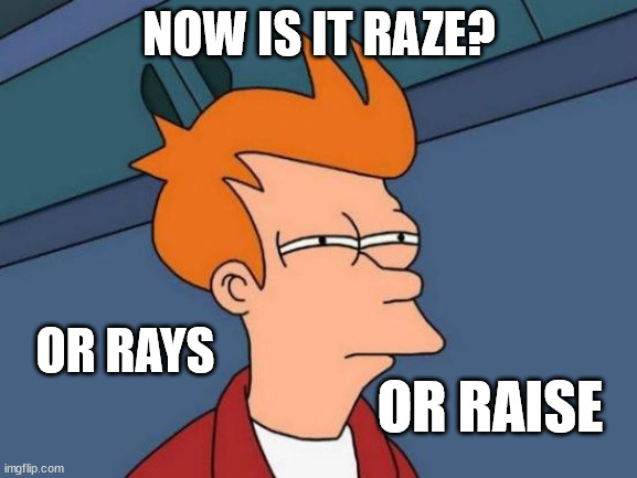 Isn't the English language wonderful! | NOW IS IT RAZE? OR RAYS; OR RAISE | image tagged in memes,futurama fry | made w/ Imgflip meme maker