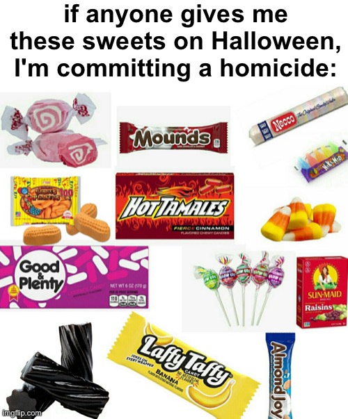 Actual serial killers | if anyone gives me these sweets on Halloween, I'm committing a homicide: | image tagged in memes,unfunny | made w/ Imgflip meme maker