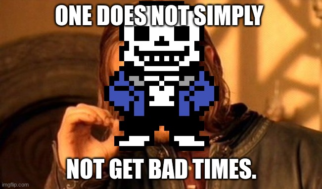 One Does Not Simply | ONE DOES NOT SIMPLY; NOT GET BAD TIMES. | image tagged in memes,one does not simply | made w/ Imgflip meme maker